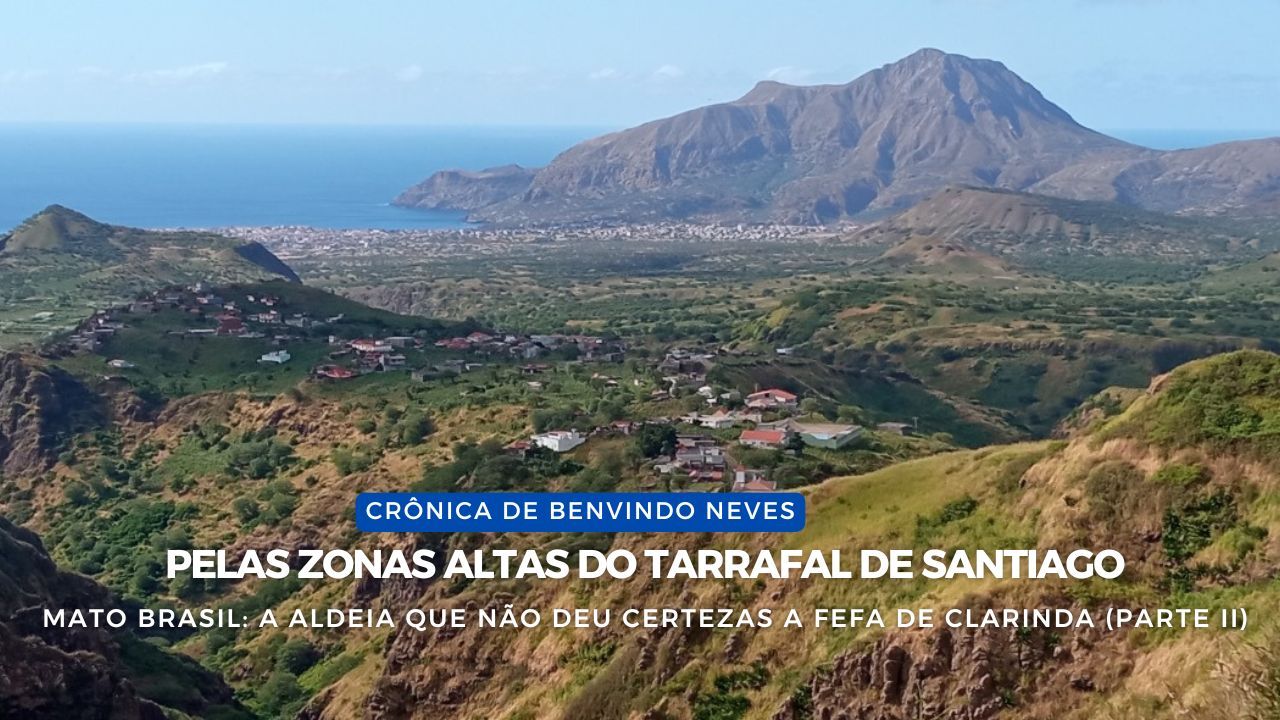 Pelas zonas altas do Tarrafal de Santiago: Mato Brasil: a aldeia que não deu certezas a Fefa de Clarinda (Parte II)